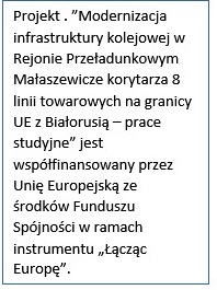 Projekt . ”Modernizacja infrastruktury kolejowej w Rejonie Przeładunkowym Małaszewicze korytarza 8 linii towarowych na granicy UE z Białorusią – prace studyjne” 